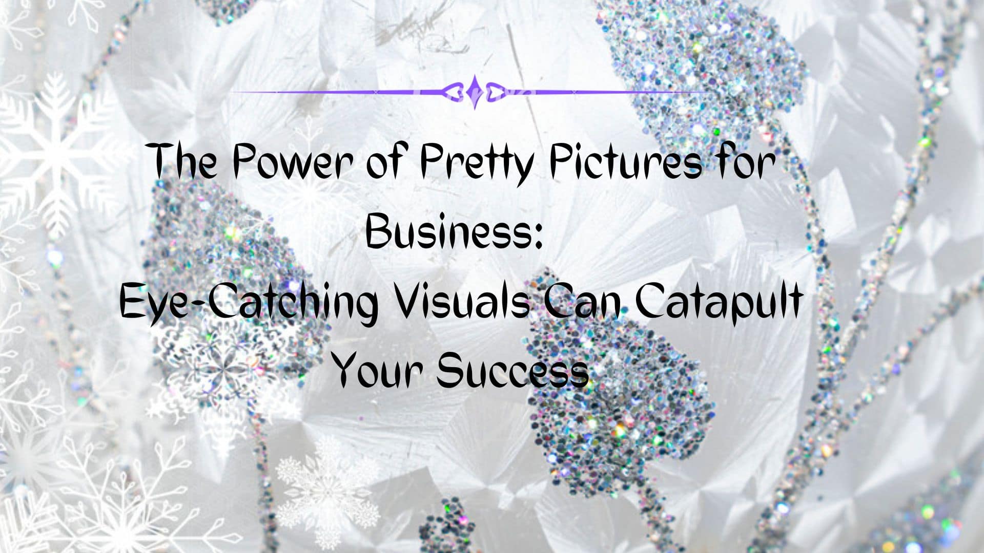 The Power of Pretty Pictures for Business: How Eye-Catching Visuals Can Catapult Your Brand’s Success